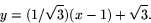 \begin{displaymath}
y=(1/\sqrt{3})(x-1)+\sqrt{3}.
\end{displaymath}