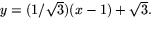 $y=(1/\sqrt{3})(x-1)+\sqrt{3}.$