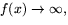 $f(x)\rightarrow \infty,$