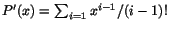 $P'(x)=\sum_{i=1}x^{i-1}/(i-1)!$