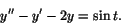 \begin{displaymath}y''-y'-2y=\sin{t}.\end{displaymath}