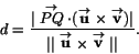 \begin{displaymath}
d=\frac{\vert\stackrel{\rightarrow}{PQ}\cdot(\stackrel{\righ...
...\mathbf u}\times\stackrel{\rightarrow}{\mathbf
v}\vert\vert}.
\end{displaymath}