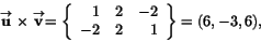 \begin{displaymath}
\stackrel{\rightarrow}{\mathbf u}\times\stackrel{\rightarrow...
...rrr}
1 & 2 & -2\\
-2 & 2 & 1
\end{array}\right\}=(6,-3,6),
\end{displaymath}