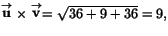 $\stackrel{\rightarrow}{\mathbf u}\times\stackrel{\rightarrow}{\mathbf
v}=\sqrt{36+9+36}=9,$