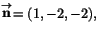 $\stackrel{\rightarrow}{\mathbf
n}=(1,-2,-2),$