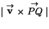 $\vert\stackrel{\rightarrow}{\mathbf v}\times
\stackrel{\rightarrow}{PQ}\vert$