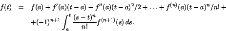 \begin{eqnarray*}
f(t)&=&f(a)+f'(a)(t-a)+f''(a)(t-a)^{2}/2+\ldots+f^{(n)}(a)(t-...
... & &+(-1)^{n+1}\int_{a}^{t}\frac{(s-t)^{n}}{n!}f^{(n+1)}(s)\,ds.
\end{eqnarray*}