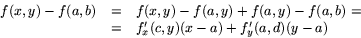 \begin{displaymath}
\begin{array}
{rcl}
f(x,y)-f(a,b)&=& f(x,y)-f(a,y)+f(a,y)-f(a,b)=\\ 
 &=&
f'_{x}(c,y)(x-a)+f'_{y}(a,d)(y-a)\end{array}\end{displaymath}