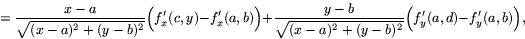 \begin{displaymath}
\hspace{5mm}=\frac{x-a}{\sqrt{(x-a)^{2}+(y-b)^{2}}}\Big(f'_{...
 ...{\sqrt{(x-a)^{2}+(y-b)^{2}}}\Big(f'_{y}(a,d)-f'_{y}(a,b)\Big),\end{displaymath}