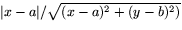 $\vert x-a\vert/\sqrt{(x-a)^{2}+(y-b)^{2})}$