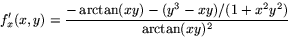 \begin{displaymath}
f'_{x}(x,y)=\frac{-\arctan(xy)-(y^{3}-xy)/(1+x^{2}y^{2})}{\arctan(xy)^{2}}\end{displaymath}