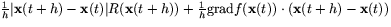$\frac{1}{h}\vert\mathbf{x}(t+h)-\mathbf{x}(t)\vert R(\mathbf{x}(t+h))+\frac{1}{h}\mbox{grad}f(\mathbf{x}(t))\cdot
(\mathbf{x}(t+h)-\mathbf{x}(t))$