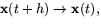 $\mathbf{x}(t+h)\rightarrow \mathbf{x}(t),$
