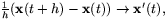 $\frac{1}{h}(\mathbf{x}(t+h)-\mathbf{x}(t))\rightarrow
\mathbf{x}'(t),$