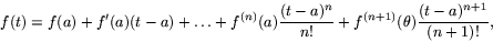 \begin{displaymath}
f(t)=f(a)+f'(a)(t-a)+\ldots+f^{(n)}(a)\frac{(t-a)^{n}}{n!}+f^{(n+1)}(\theta)\frac{(t-a)^{n+1}}{(n+1)!},\end{displaymath}