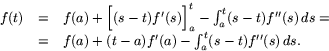 \begin{displaymath}
\begin{array}
{rcl}
f(t)&=&f(a)+\Big[(s-t)f'(s)\Big]_{a}^{t...
 ...
 &=&f(a)+(t-a)f'(a)-\int_{a}^{t}(s-t)f''(s)\,ds.\end{array}\end{displaymath}