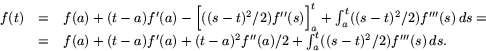 \begin{displaymath}
\begin{array}
{rcl}
f(t)&=&f(a)+(t-a)f'(a)-\Big[((s-t)^{2}/...
 ...{2}f''(a)/2
+\int_{a}^{t}((s-t)^{2}/2)f'''(s)\,ds.\end{array}\end{displaymath}