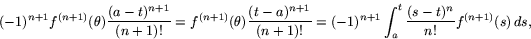 \begin{displaymath}
(-1)^{n+1}f^{(n+1)}(\theta)\frac{(a-t)^{n+1}}{(n+1)!}=f^{(n+...
 ...!}=(-1)^{n+1}\int_{a}^{t}\frac{(s-t)^{n}}{n!}f^{(n+1)}(s)\,ds,\end{displaymath}