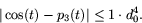 \begin{displaymath}
\vert\cos(t)-p_{3}(t)\vert\leq 1\cdot d_{0}^{4}.\end{displaymath}