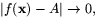 $\vert f(\mathbf{x})-A\vert\rightarrow 0,$