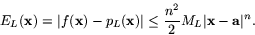 \begin{displaymath}
E_{L}(\mathbf{x})=\vert f(\mathbf{x})-p_{L}(\mathbf{x})\vert\leq
\frac{n^{2}}{2}M_{L}\vert\mathbf{x}-\mathbf{a}\vert^{n}.\end{displaymath}