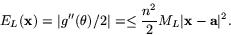 \begin{displaymath}
E_{L}(\mathbf{x})=\vert g''(\theta)/2\vert=\leq \frac{n^{2}}{2}M_{L} \vert\mathbf{x}-\mathbf{a}\vert^{2}.\end{displaymath}