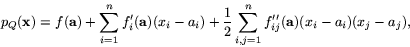 \begin{displaymath}
p_{Q}(\mathbf{x})=f(\mathbf{a})+\sum_{i=1}^{n}f'_{i}(\mathbf...
 ...sum_{i,j=1}^{n}f''_{ij}(\mathbf{a})(x_{i}-a_{i})(x_{j}-a_{j}),\end{displaymath}