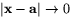 $\vert\mathbf{x}-\mathbf{a}\vert\rightarrow 0$