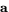 $\mathbf{a}$