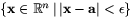 $\{\mathbf{x}\in\Bbb
R^{n}\,\vert\,\vert\mathbf{x}-\mathbf{a}\vert<\epsilon\}$