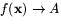 $f(\mathbf{x})\rightarrow A$