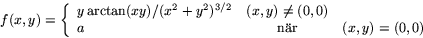 \begin{displaymath}
f(x,y)=\left\{
 \begin{array}
{lcl}
 y\arctan(xy)/(x^{2}+y...
 ...0)\\ 
 a & \mbox{ nr } & (x,y)=(0,0)\\ 
 \end{array}\right.\end{displaymath}