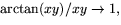 $\arctan(xy)/xy\rightarrow
1,$
