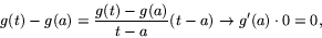 \begin{displaymath}
g(t)-g(a)=\frac{g(t)-g(a)}{t-a}(t-a)\rightarrow g'(a)\cdot 0=0,\end{displaymath}