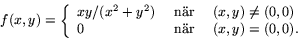 \begin{displaymath}
f(x,y)=\left\{
\begin{array}
{lcl}
xy/(x^{2}+y^{2}) & \mbo...
 ...0,0)\\ 
0 & \mbox{ nr } & (x,y)=(0,0).\\
\end{array}\right.\end{displaymath}