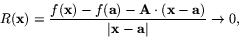\begin{displaymath}
R(\mathbf{x})=\frac{f(\mathbf{x})-f(\mathbf{a})-\mathbf{A}\c...
 ...}-\mathbf{a})}{\vert\mathbf{x}-\mathbf{a}\vert}\rightarrow
0,\end{displaymath}
