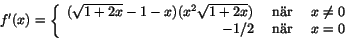 \begin{displaymath}
f'(x)=\left\{
\begin{array}{rcl}
(\sqrt{1+2x}-1-x)(x^{2...
... }&x\neq 0\\
-1/2&\mbox{ nr }&x=0\\
\end{array}\right.
\end{displaymath}