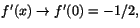 $f'(x)\rightarrow f'(0)=-1/2,$
