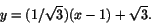 \begin{displaymath}
y=(1/\sqrt{3})(x-1)+\sqrt{3}.
\end{displaymath}