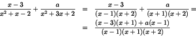 \begin{eqnarray*}
\frac{x-3}{x^{2}+x-2}+\frac{a}{x^{2}+3x+2}&=&\frac{x-3}{(x-1...
...+1)(x+2)}=\\
&=&\frac{(x-3)(x+1)+a(x-1)}{(x-1)(x+1)(x+2)}\\
\end{eqnarray*}