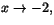 $x\rightarrow -2,$