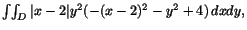 $\int\!\int_D \vert x-2\vert y^2(-(x-2)^2-y^2+4)\,dxdy,$