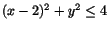 $(x-2)^2+y^2\leq 4$