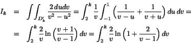 \begin{eqnarray*}
I_k&=&\int\!\int_{D_k'}\frac{2\,dudv}{v^2-u^2}=\int_2^k\frac{...
...1}\Big)\,dv=\int_2^k\frac{2}{v}\ln\Big(1+\frac{2}{v-1}\Big)\,dv
\end{eqnarray*}