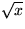 $\sqrt{x}$
