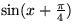 $\sin(x+\frac{\pi}{4})$
