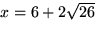 $x=6+2\sqrt{26}$