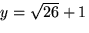 $y=\sqrt{26}+1$