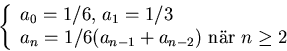 \begin{displaymath}
\left\{\begin{array}
{l} a_{0}=1/6,\,a_{1}=1/3\  a_{n}=1/6(a_{n-1}+a_{n-2})\mbox{ nr
 }n\geq 2 \end{array}\right.\end{displaymath}