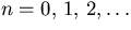 $n=0,\,1,\,2,\ldots$